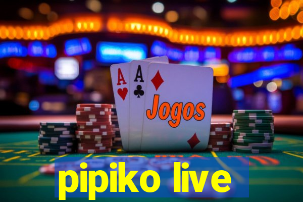 pipiko live